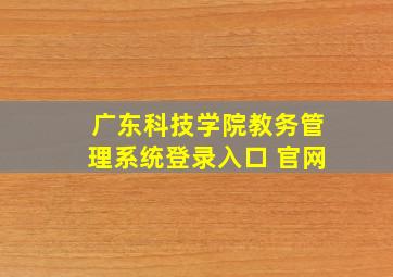 广东科技学院教务管理系统登录入口 官网